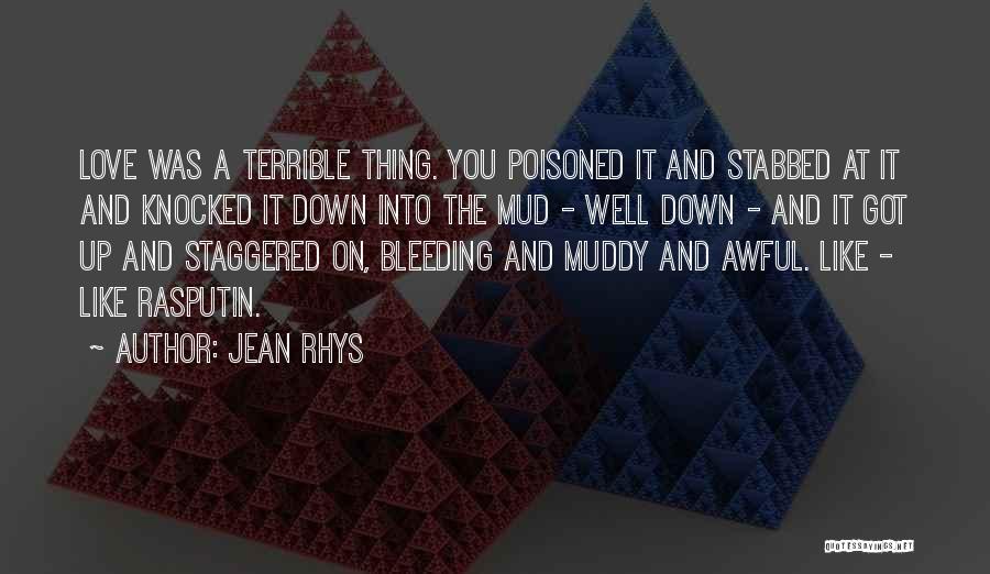 Jean Rhys Quotes: Love Was A Terrible Thing. You Poisoned It And Stabbed At It And Knocked It Down Into The Mud -