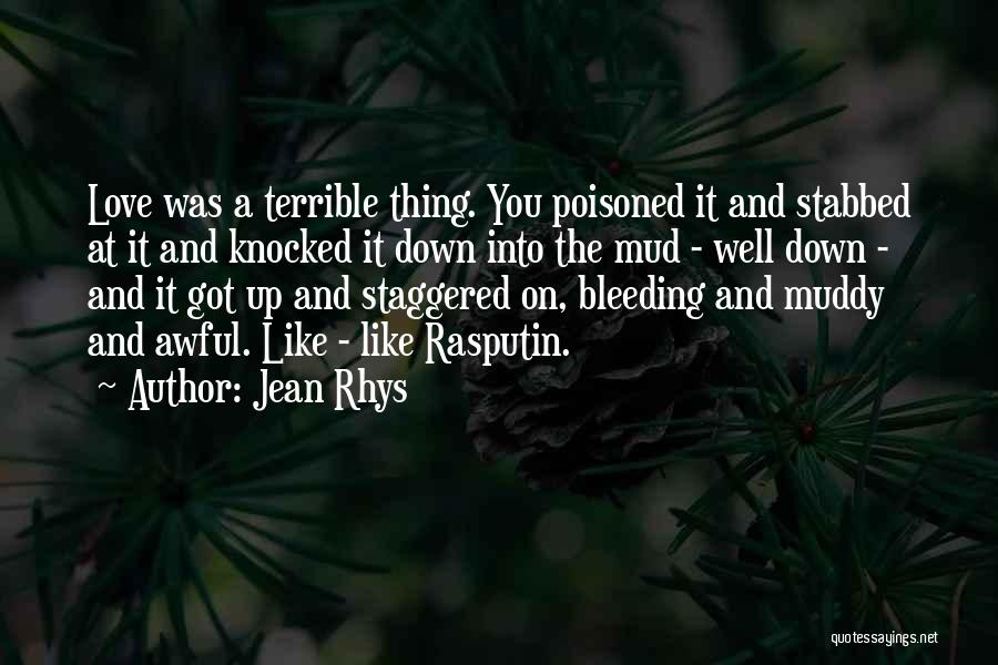 Jean Rhys Quotes: Love Was A Terrible Thing. You Poisoned It And Stabbed At It And Knocked It Down Into The Mud -