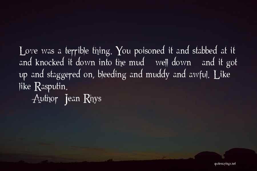 Jean Rhys Quotes: Love Was A Terrible Thing. You Poisoned It And Stabbed At It And Knocked It Down Into The Mud -