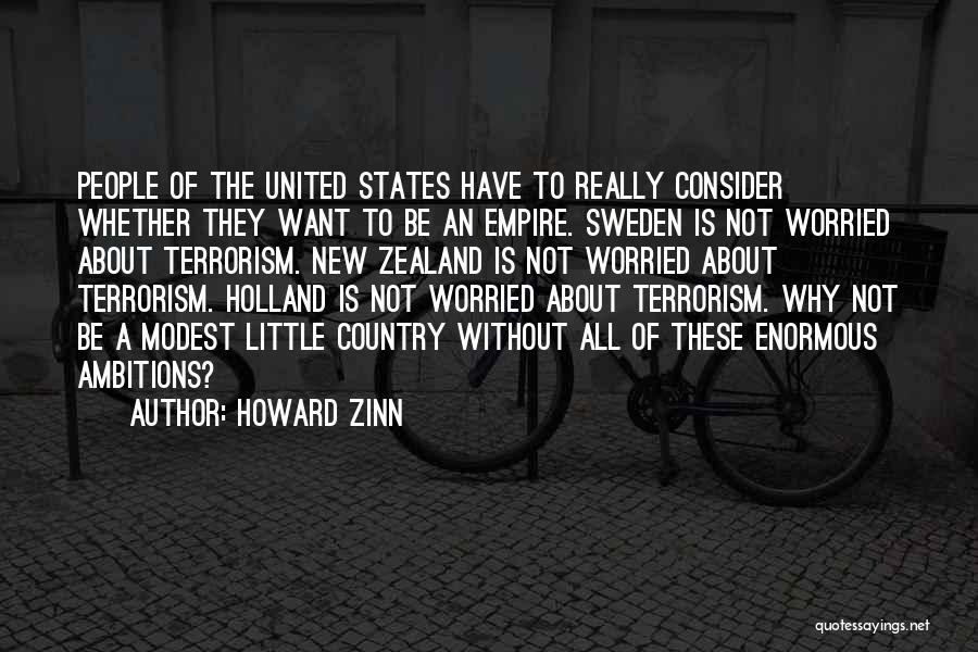 Howard Zinn Quotes: People Of The United States Have To Really Consider Whether They Want To Be An Empire. Sweden Is Not Worried