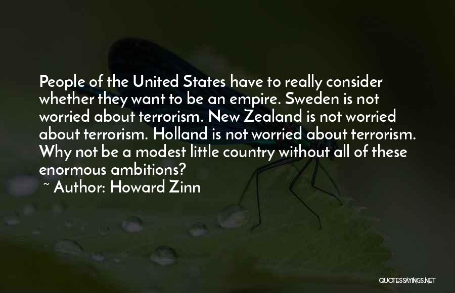 Howard Zinn Quotes: People Of The United States Have To Really Consider Whether They Want To Be An Empire. Sweden Is Not Worried