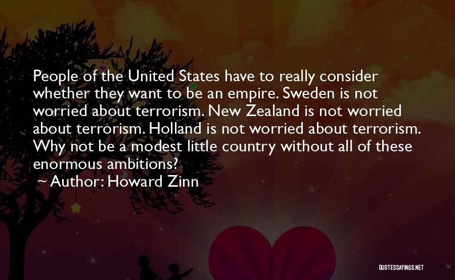 Howard Zinn Quotes: People Of The United States Have To Really Consider Whether They Want To Be An Empire. Sweden Is Not Worried