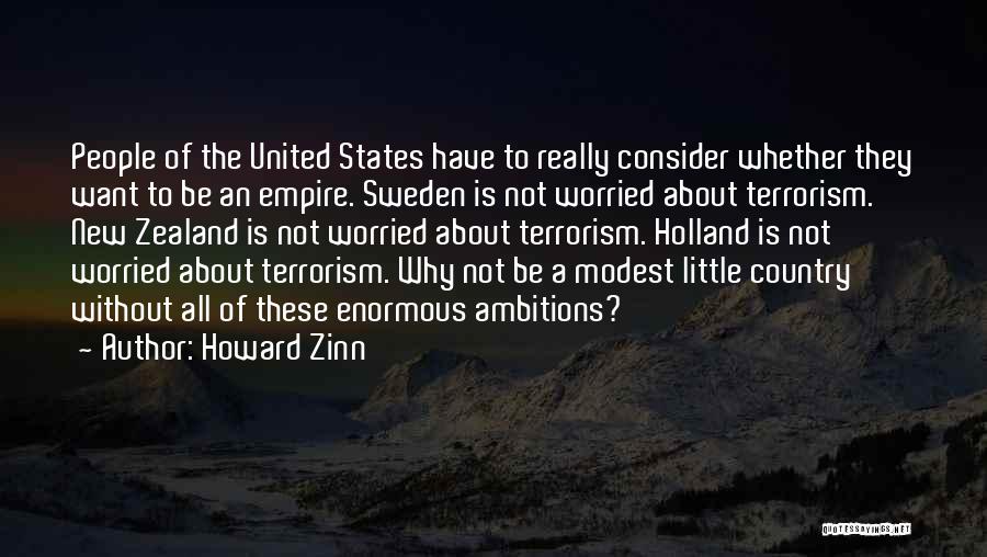 Howard Zinn Quotes: People Of The United States Have To Really Consider Whether They Want To Be An Empire. Sweden Is Not Worried