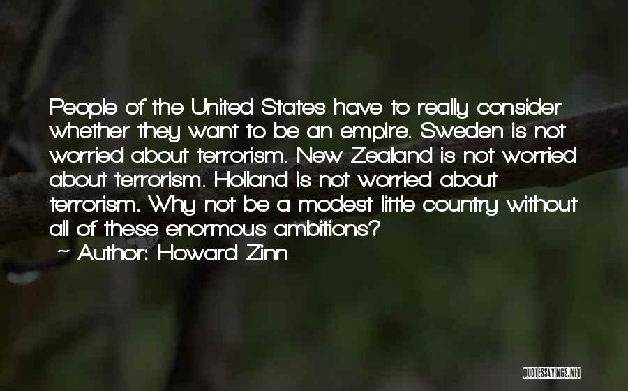 Howard Zinn Quotes: People Of The United States Have To Really Consider Whether They Want To Be An Empire. Sweden Is Not Worried