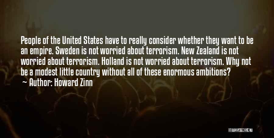 Howard Zinn Quotes: People Of The United States Have To Really Consider Whether They Want To Be An Empire. Sweden Is Not Worried