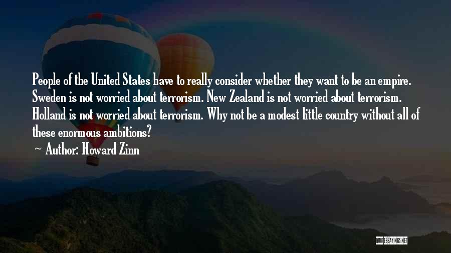 Howard Zinn Quotes: People Of The United States Have To Really Consider Whether They Want To Be An Empire. Sweden Is Not Worried