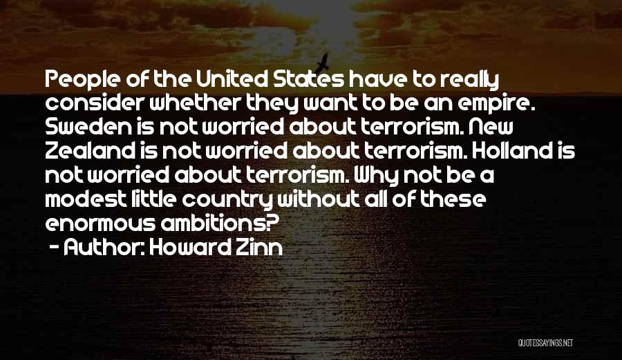 Howard Zinn Quotes: People Of The United States Have To Really Consider Whether They Want To Be An Empire. Sweden Is Not Worried