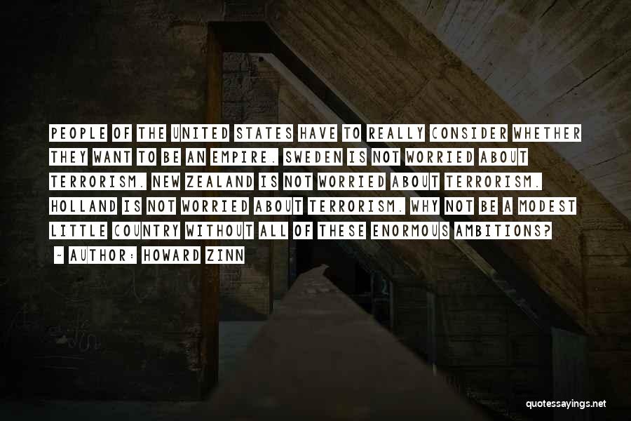 Howard Zinn Quotes: People Of The United States Have To Really Consider Whether They Want To Be An Empire. Sweden Is Not Worried