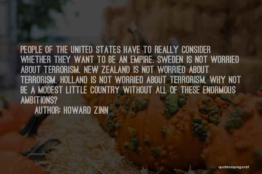 Howard Zinn Quotes: People Of The United States Have To Really Consider Whether They Want To Be An Empire. Sweden Is Not Worried