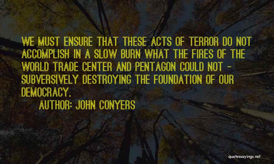 John Conyers Quotes: We Must Ensure That These Acts Of Terror Do Not Accomplish In A Slow Burn What The Fires Of The