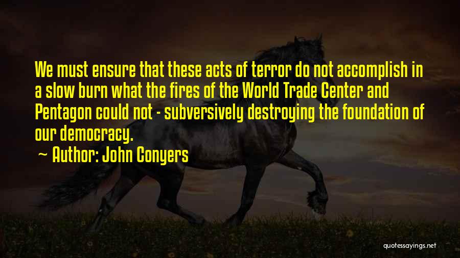John Conyers Quotes: We Must Ensure That These Acts Of Terror Do Not Accomplish In A Slow Burn What The Fires Of The