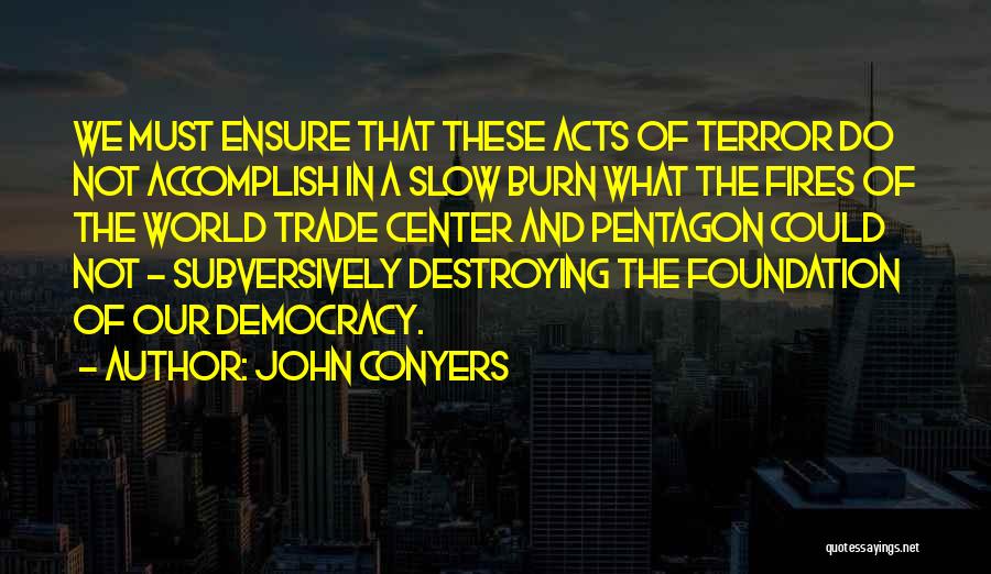 John Conyers Quotes: We Must Ensure That These Acts Of Terror Do Not Accomplish In A Slow Burn What The Fires Of The