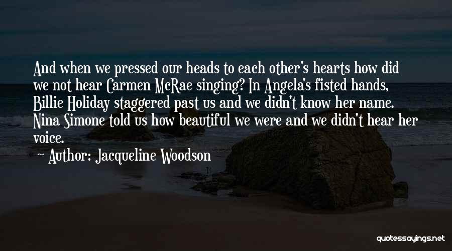 Jacqueline Woodson Quotes: And When We Pressed Our Heads To Each Other's Hearts How Did We Not Hear Carmen Mcrae Singing? In Angela's