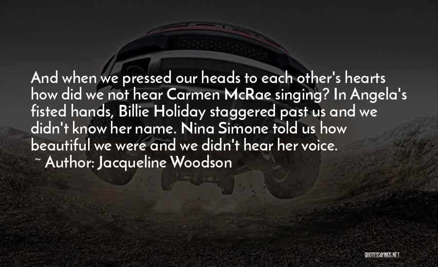 Jacqueline Woodson Quotes: And When We Pressed Our Heads To Each Other's Hearts How Did We Not Hear Carmen Mcrae Singing? In Angela's