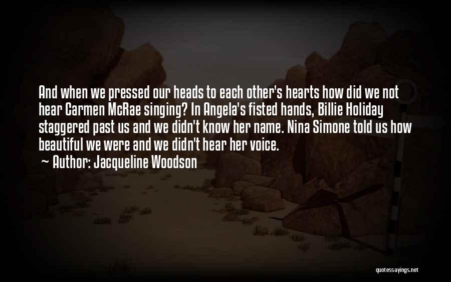 Jacqueline Woodson Quotes: And When We Pressed Our Heads To Each Other's Hearts How Did We Not Hear Carmen Mcrae Singing? In Angela's