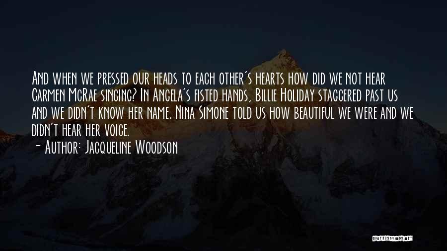 Jacqueline Woodson Quotes: And When We Pressed Our Heads To Each Other's Hearts How Did We Not Hear Carmen Mcrae Singing? In Angela's