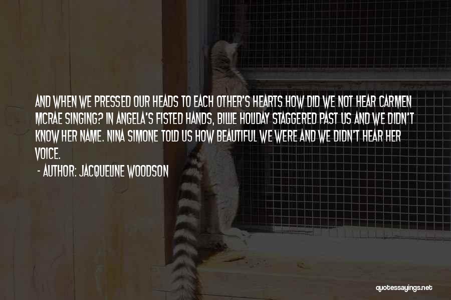 Jacqueline Woodson Quotes: And When We Pressed Our Heads To Each Other's Hearts How Did We Not Hear Carmen Mcrae Singing? In Angela's