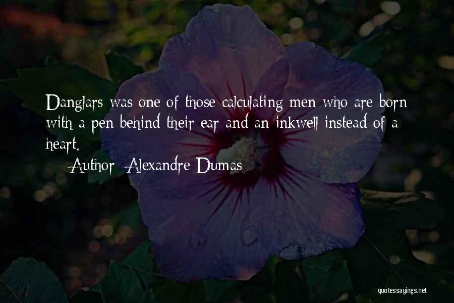 Alexandre Dumas Quotes: Danglars Was One Of Those Calculating Men Who Are Born With A Pen Behind Their Ear And An Inkwell Instead