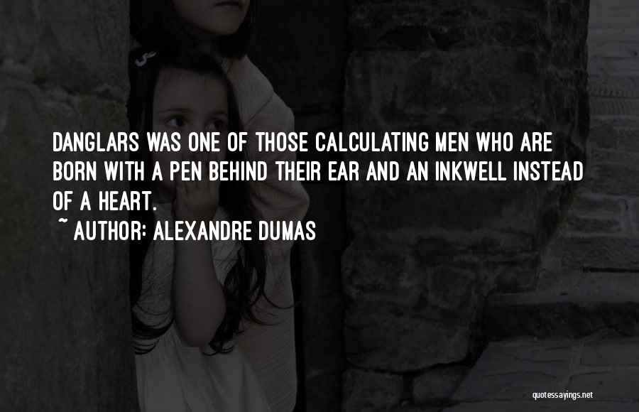 Alexandre Dumas Quotes: Danglars Was One Of Those Calculating Men Who Are Born With A Pen Behind Their Ear And An Inkwell Instead