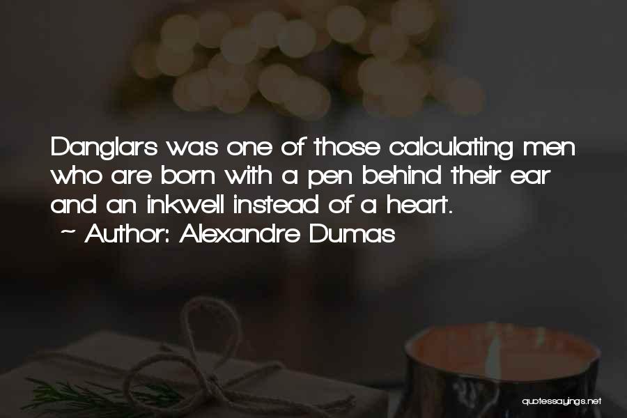 Alexandre Dumas Quotes: Danglars Was One Of Those Calculating Men Who Are Born With A Pen Behind Their Ear And An Inkwell Instead