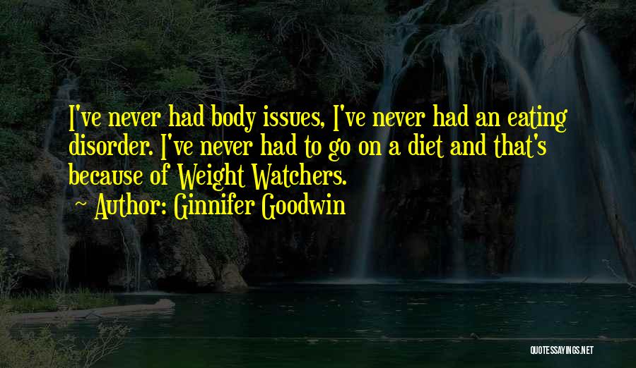 Ginnifer Goodwin Quotes: I've Never Had Body Issues, I've Never Had An Eating Disorder. I've Never Had To Go On A Diet And