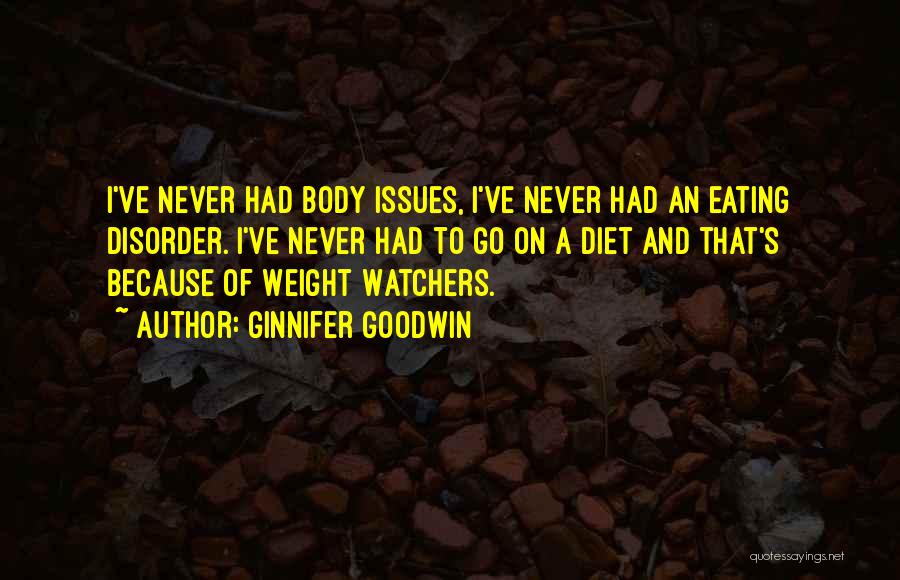 Ginnifer Goodwin Quotes: I've Never Had Body Issues, I've Never Had An Eating Disorder. I've Never Had To Go On A Diet And