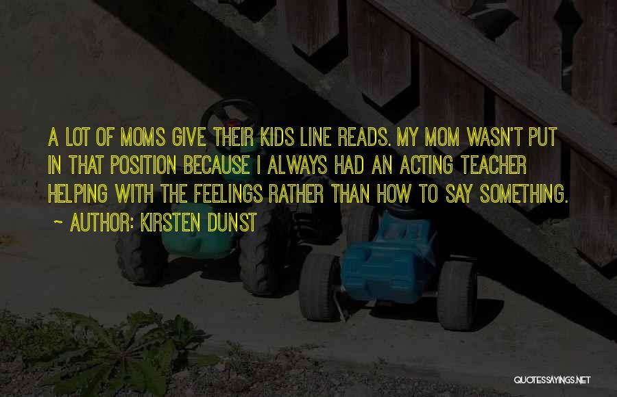 Kirsten Dunst Quotes: A Lot Of Moms Give Their Kids Line Reads. My Mom Wasn't Put In That Position Because I Always Had