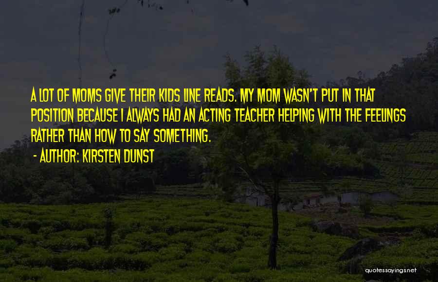 Kirsten Dunst Quotes: A Lot Of Moms Give Their Kids Line Reads. My Mom Wasn't Put In That Position Because I Always Had