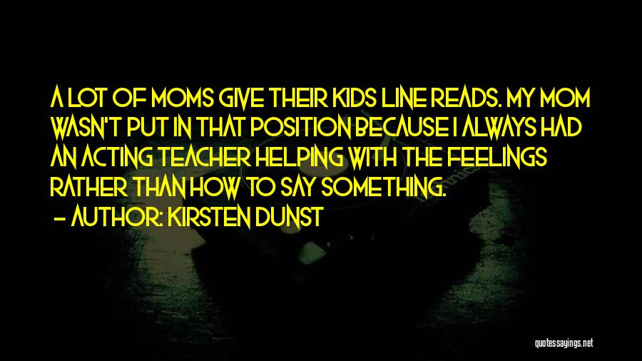 Kirsten Dunst Quotes: A Lot Of Moms Give Their Kids Line Reads. My Mom Wasn't Put In That Position Because I Always Had