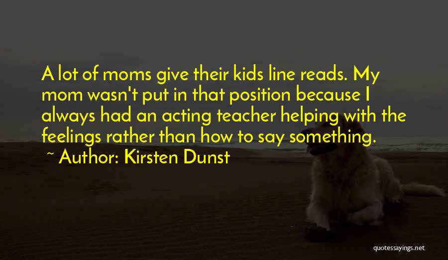 Kirsten Dunst Quotes: A Lot Of Moms Give Their Kids Line Reads. My Mom Wasn't Put In That Position Because I Always Had