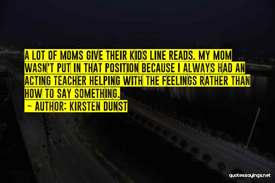 Kirsten Dunst Quotes: A Lot Of Moms Give Their Kids Line Reads. My Mom Wasn't Put In That Position Because I Always Had