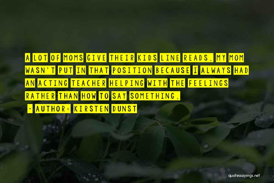 Kirsten Dunst Quotes: A Lot Of Moms Give Their Kids Line Reads. My Mom Wasn't Put In That Position Because I Always Had