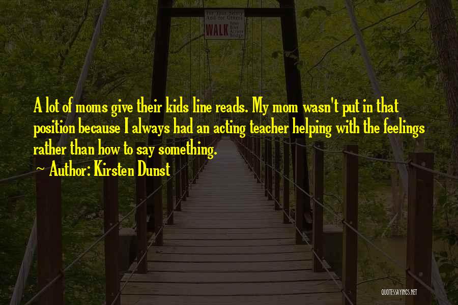 Kirsten Dunst Quotes: A Lot Of Moms Give Their Kids Line Reads. My Mom Wasn't Put In That Position Because I Always Had