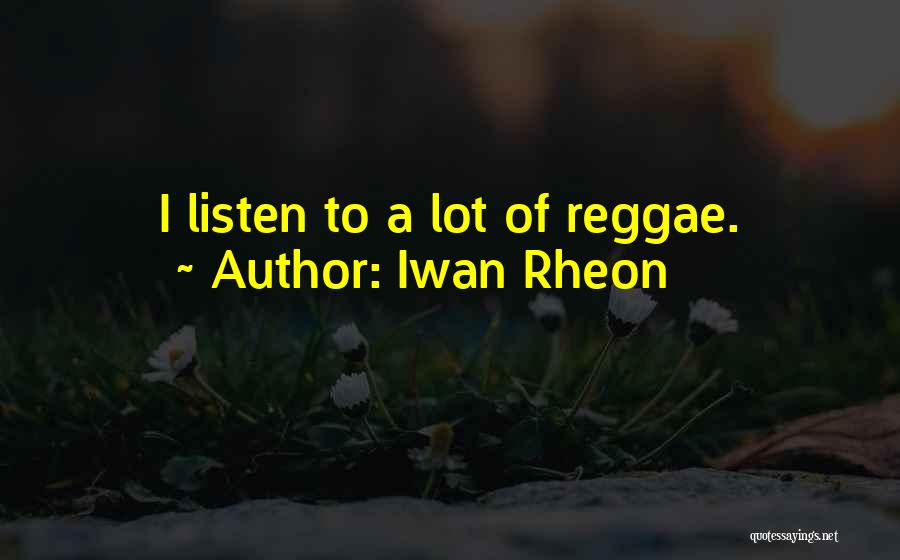 Iwan Rheon Quotes: I Listen To A Lot Of Reggae.