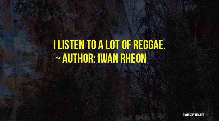 Iwan Rheon Quotes: I Listen To A Lot Of Reggae.