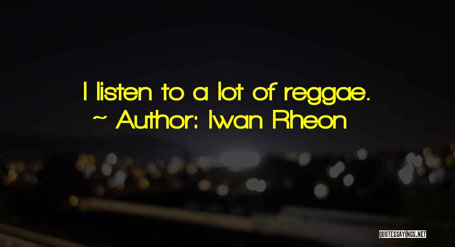Iwan Rheon Quotes: I Listen To A Lot Of Reggae.