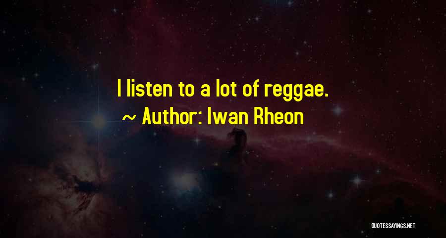 Iwan Rheon Quotes: I Listen To A Lot Of Reggae.