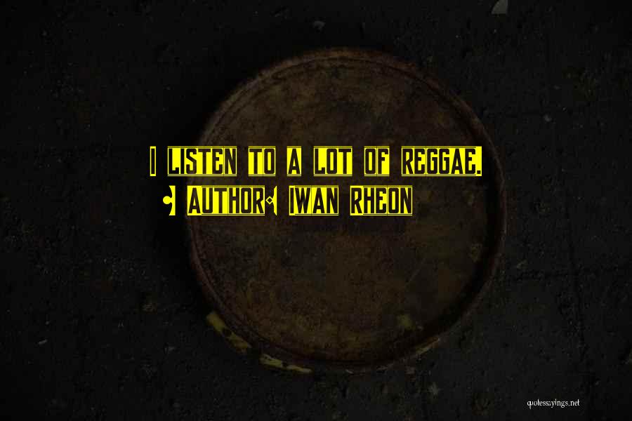 Iwan Rheon Quotes: I Listen To A Lot Of Reggae.