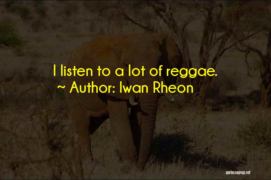 Iwan Rheon Quotes: I Listen To A Lot Of Reggae.