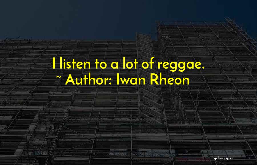 Iwan Rheon Quotes: I Listen To A Lot Of Reggae.