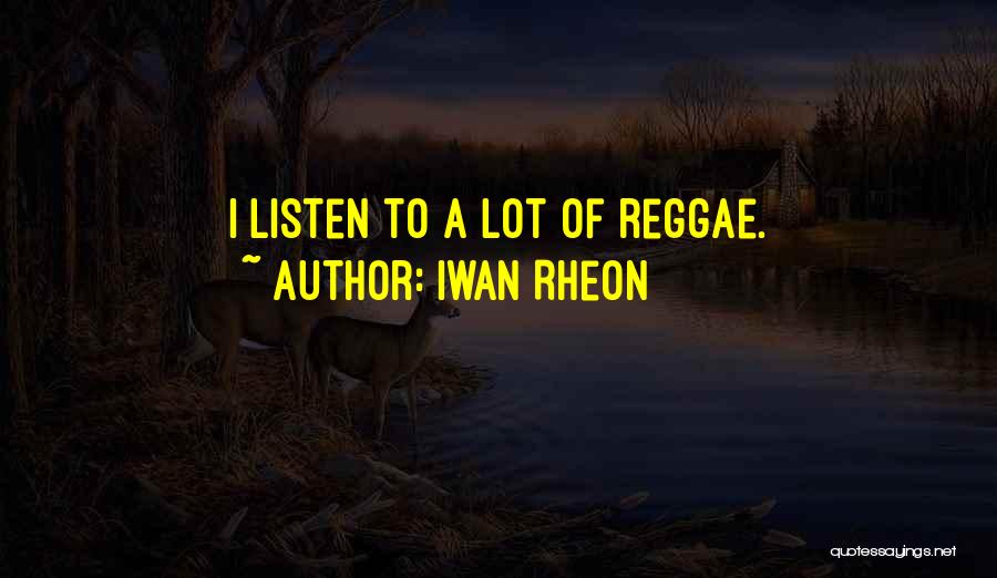 Iwan Rheon Quotes: I Listen To A Lot Of Reggae.