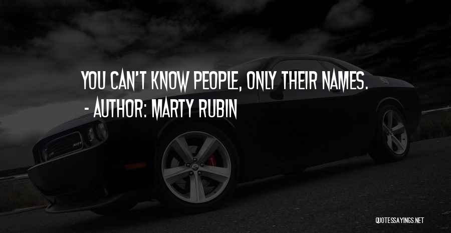 Marty Rubin Quotes: You Can't Know People, Only Their Names.