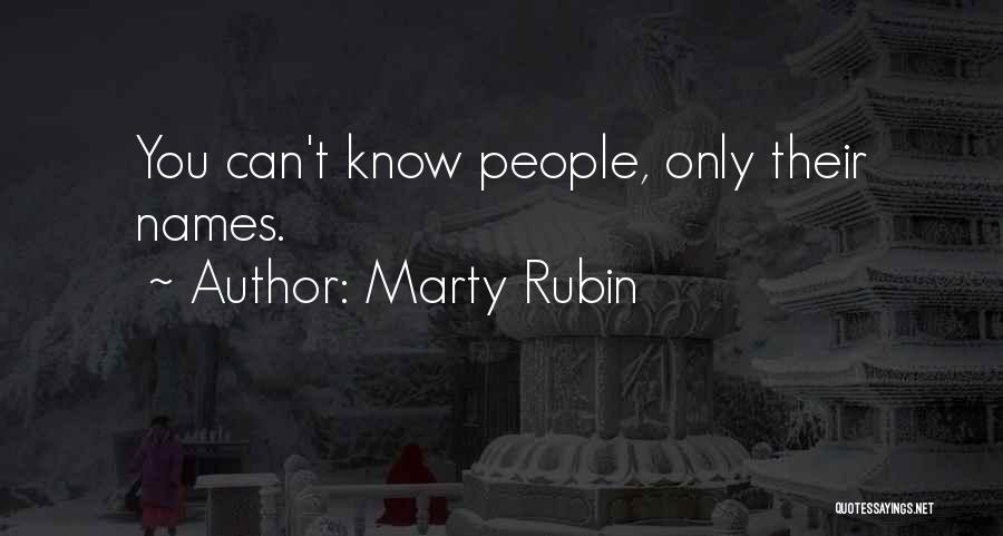 Marty Rubin Quotes: You Can't Know People, Only Their Names.