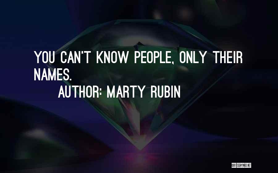 Marty Rubin Quotes: You Can't Know People, Only Their Names.