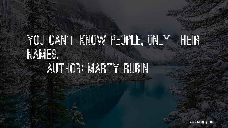 Marty Rubin Quotes: You Can't Know People, Only Their Names.