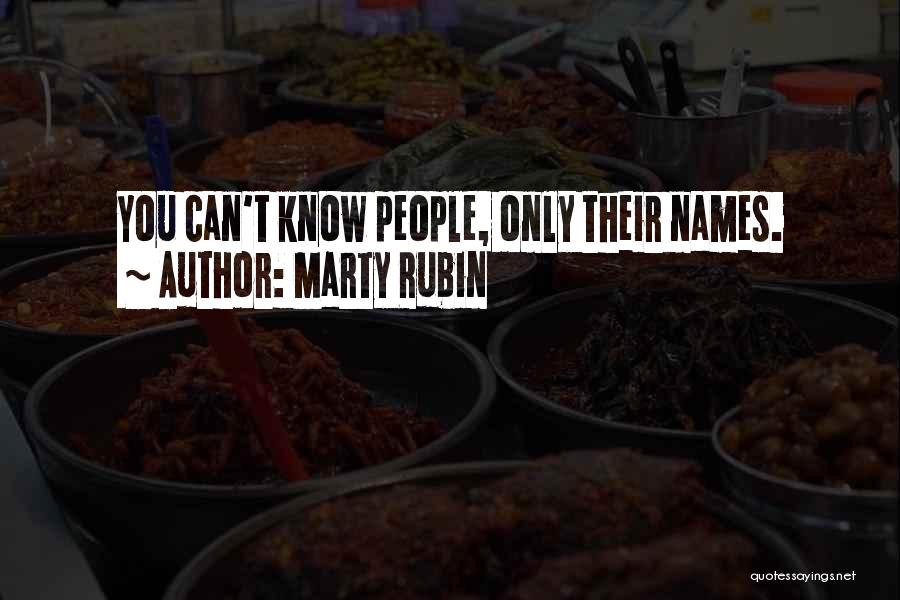 Marty Rubin Quotes: You Can't Know People, Only Their Names.