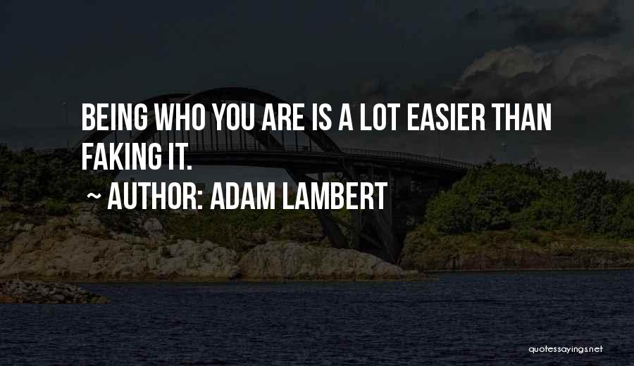 Adam Lambert Quotes: Being Who You Are Is A Lot Easier Than Faking It.