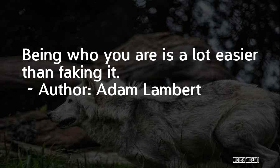 Adam Lambert Quotes: Being Who You Are Is A Lot Easier Than Faking It.