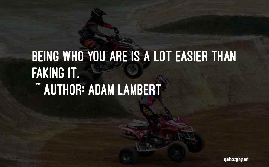 Adam Lambert Quotes: Being Who You Are Is A Lot Easier Than Faking It.