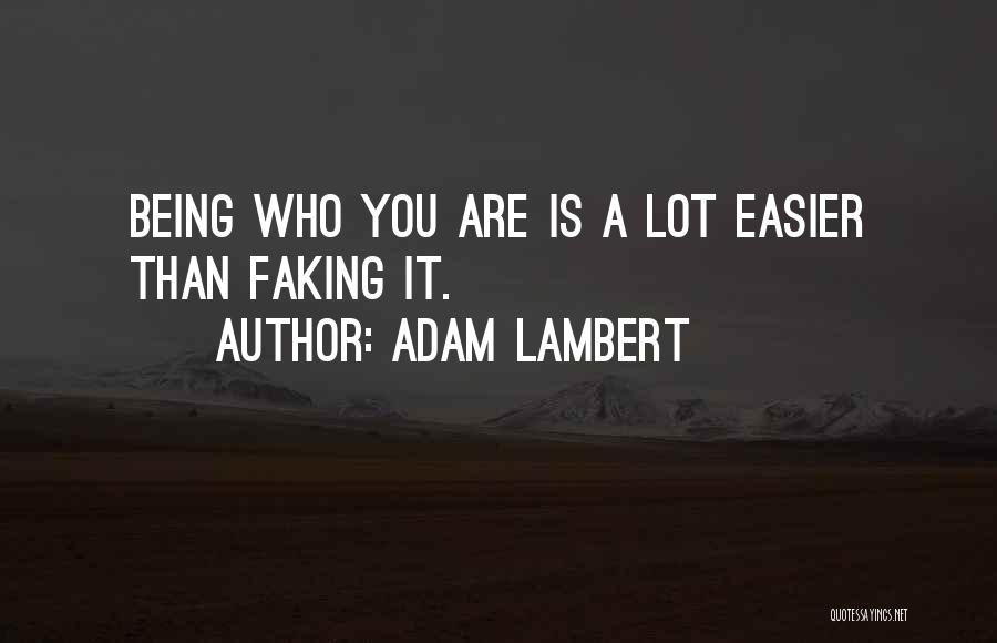 Adam Lambert Quotes: Being Who You Are Is A Lot Easier Than Faking It.